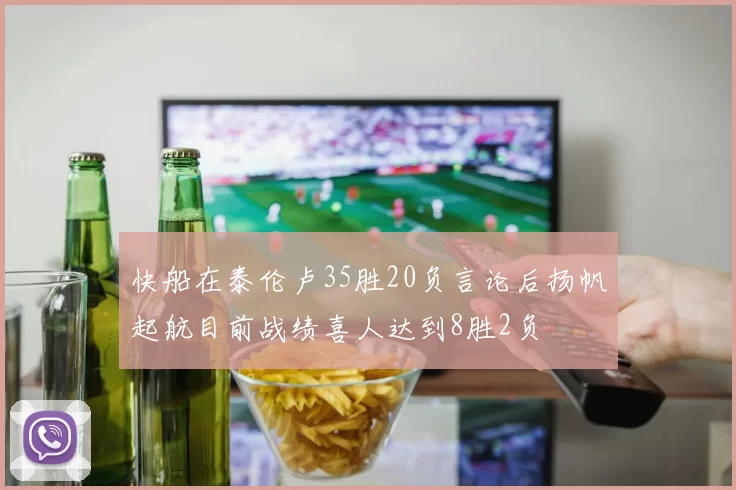 快船在泰伦卢35胜20负言论后扬帆起航目前战绩喜人达到8胜2负
